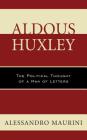 Aldous Huxley: The Political Thought of a Man of Letters (Politics) By Alessandro Maurini Cover Image