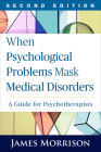 When Psychological Problems Mask Medical Disorders, Second Edition: A Guide for Psychotherapists By James Morrison, MD Cover Image