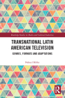 Transnational Latin American Television: Genres, Formats and Adaptations (Routledge Studies in Media and Cultural Industries) By Nahuel Ribke Cover Image