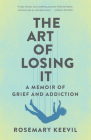 The Art of Losing It: A Memoir of Grief and Addiction Cover Image