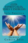 Guías Espirituales, Seres y Energías: Guía Práctica By Daniel Garcia Ruiz Cover Image