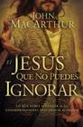 El Jesús que no puedes ignorar: Lo que debes aprender de las confrontaciones descaradas de Cristo = The Jesus You Can't Ignore By John F. MacArthur Cover Image