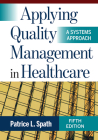 Applying Quality Management in Healthcare: A Systems Approach, Fifth Edition By Patrice L. Spath, MA Cover Image
