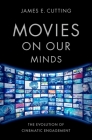 Movies on Our Minds: The Evolution of Cinematic Engagement By James E. Cutting Cover Image