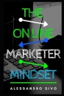 The On Line Marketer Mindset: Learn in just a few hours to immediately change your mental state with simple but effective exercises to produce abund By Alessandro Sivo Cover Image