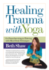 Healing Trauma with Yoga: Go from Surviving to Thriving with Mind-Body Techniques Cover Image