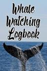 Whale Watching Logbook: Log and Observe Blue, Killer, Humpback, Beluga, Gray Whales, Dolphins and Other Sea Life! By Whale Watchers Cover Image