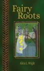 Fairy Roots By Alicia L. Wright Cover Image