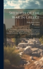 Sketches of the War in Greece: In a Series of Extracts, From the Private Correspondence of Philip James Green...With Notes by R. L. Green...And an Ap By Philip James Green, R. L. Green Cover Image
