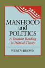 Manhood and Politics: A Feminist Reading in Political Theory (New Feminist Perspectives) By Wendy L. Brown Cover Image