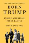 Born Trump: Inside America's First Family By Emily Jane Fox Cover Image