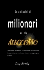 Le abitudini di milionari e di successo - L'abitudine dei poveri e l'abitudine dei ricchi un libro pratico da emulare e riuscire a raggiungere la vett By Tracy Herttluy Cover Image