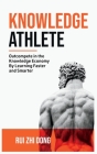 Knowledge Athlete: Outcompete In The Knowledge Economy By Rui Zhi Dong Cover Image