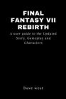 Final Fantasy VII Rebirth: A user guide to the Updated Story, Gameplay and Characters Cover Image