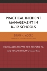 Practical Incident Management in K-12 Schools: How Leaders Prepare for, Respond to, and Recover from Challenges By Brian N. Moore Cover Image