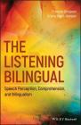 The Listening Bilingual: Speech Perception, Comprehension, and Bilingualism By François Grosjean, Krista Byers-Heinlein Cover Image