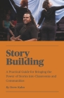 Story Building: A Practical Guide for Bringing the Power of Stories into Classrooms By Drew Kahn Cover Image