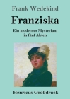 Franziska (Großdruck): Ein modernes Mysterium in fünf Akten By Frank Wedekind Cover Image