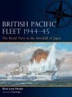 British Pacific Fleet 1944–45: The Royal Navy in the downfall of Japan By Brian Lane Herder, Paul Wright (Illustrator) Cover Image