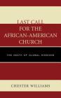 Last Call for the African-American Church: The Death of Global Missions By Chester Williams Cover Image