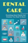 Dental Care: Everything About Dentist And Dentistry You Need To Know: How To Keep Your Teeth Healthy By Lu Jankauskas Cover Image