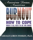 American Dream, American Burnout: How to cope when it all gets to be too much By Gerald Loren Fishkin, Ph.D. Cover Image