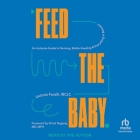 Feed the Baby: An Inclusive Guide to Nursing, Bottle-Feeding, and Everything in Between Cover Image