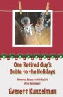 One Retired Guy's Guide to the Holidays: Humorous Essays on Holiday Life After Retirement By Everett Kunzelman Cover Image