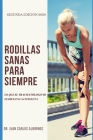 Rodillas Sanas Para Siempre: Lo que el traumatólogo no le dice en la consulta By Juan Carlos Albornoz Cover Image