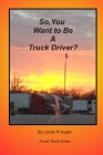 So, You Want To Be A Truck Driver? Cover Image
