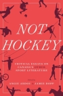 Not Hockey: Critical Essays on Canada’s Other Sport Literature By Angie Abdou (Editor), Jamie Dopp (Editor) Cover Image