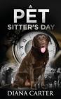 A Pet Sitter's Day By Diana Carter Cover Image