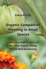 Organic Companion Planting in Small Spaces: Guide to a Higher Harvest for Your Family Using Raised Bed Gardening Cover Image