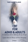 CBT for ADHD & ADULTS: A Guide to Free Your Mind and Appreciate Yourself Today: A Comprehensive Guide to Reclaiming Your Life Through Cogniti Cover Image