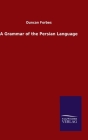 A Grammar of the Persian Language By Duncan Forbes Cover Image