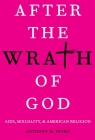 After the Wrath of God: Aids, Sexuality, & American Religion By Anthony M. Petro Cover Image