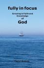 Fully in Focus: Growing in Faith and Knowledge of God Cover Image