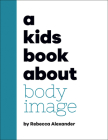 A Kids Book About Body Image By Rebecca Alexander Cover Image