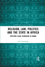 Religion, Law, Politics and the State in Africa: Applying Legal Pluralism in Ghana By Seth Tweneboah Cover Image