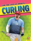 Curling (For the Love of Sports) By Annalise Bekkering Cover Image