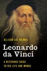 Leonardo Da Vinci: A Reference Guide to His Life and Works By Allison Lee Palmer Cover Image