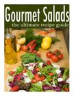 Gourmet Salads - The Ultimate Recipe Guide By Encore Books, Terri Smitheen Cover Image