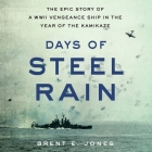 Days of Steel Rain: The Epic Story of a WWII Vengeance Ship in the Year of the Kamikaze By Brent E. Jones, Dan Woren (Read by) Cover Image