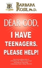 Dear God, I Have Teenagers. Please Help! By Barbara Rose Cover Image