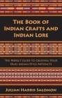 The Book of Indian Crafts and Indian Lore: The Perfect Guide to Creating Your Own Indian-Style Artifacts Cover Image
