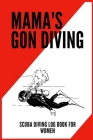 Mama's Gon' Diving - Scuba Diving Log Book for Women: Scuba Diving Log Book for Women - For Beginners and Experienced Divers - Record and Track Your D Cover Image