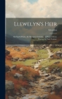 Llewelyn's Heir: Or North Wales, Its Manners, Customs and Superstitions During the Last Century Cover Image