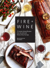 Fire + Wine: 75 Smoke-Infused Recipes from the Grill with Perfect Wine Pairings Cover Image