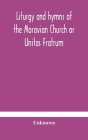 Liturgy and hymns of the Moravian Church or Unitas Fratrum By Unknown Cover Image