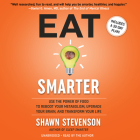 Eat Smarter: Use the Power of Food to Reboot Your Metabolism, Upgrade Your Brain, and Transform Your Life By Shawn Stevenson, Shawn Stevenson (Read by) Cover Image